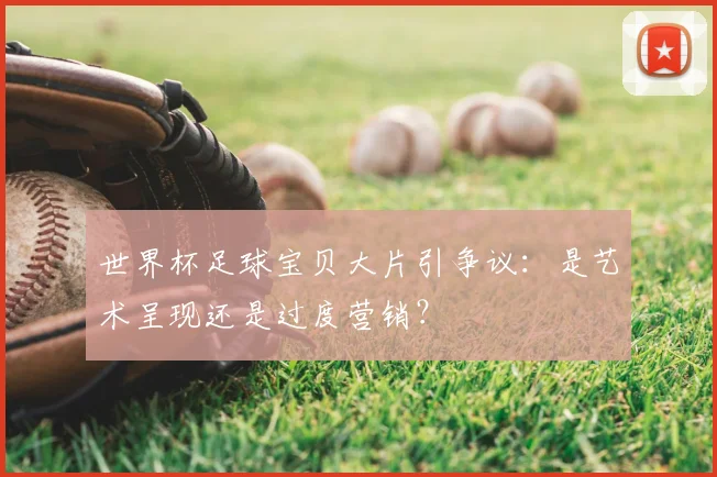 世界杯足球宝贝大片引争议：是艺术呈现还是过度营销？
