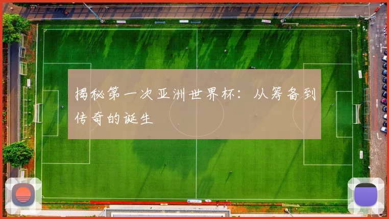 揭秘第一次亚洲世界杯：从筹备到传奇的诞生