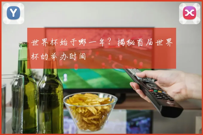 世界杯始于哪一年?揭秘首届世界杯的举办时间