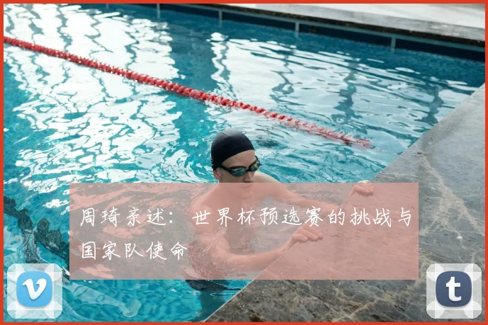 周琦亲述：世界杯预选赛的挑战与国家队使命
