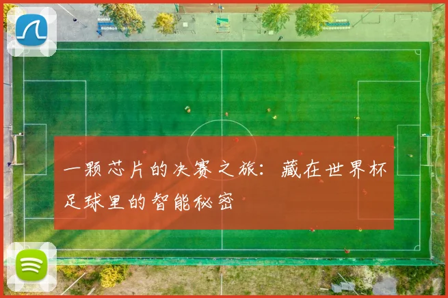 一颗芯片的决赛之旅:藏在世界杯足球里的智能秘密