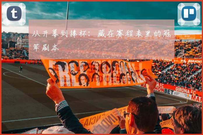 从开幕到捧杯:藏在赛程表里的冠军剧本