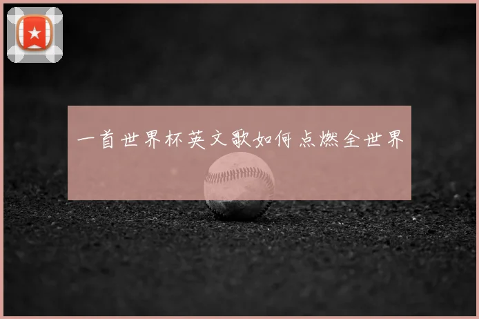 一首世界杯英文歌如何点燃全世界
